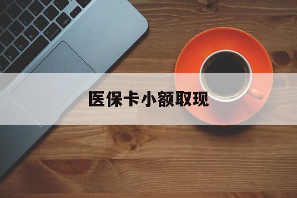 三沙最新医保卡小额取现方法分析(最方便真实的三沙医保卡余额取现金方法)