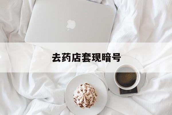 三沙最新去药店套现暗号方法分析(最方便真实的三沙去药店套现暗号是真的吗方法)