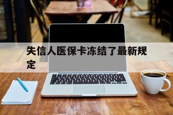 三沙最新失信人医保卡冻结了最新规定方法分析(最方便真实的三沙失信人医保卡冻结了最新规定解除方法)