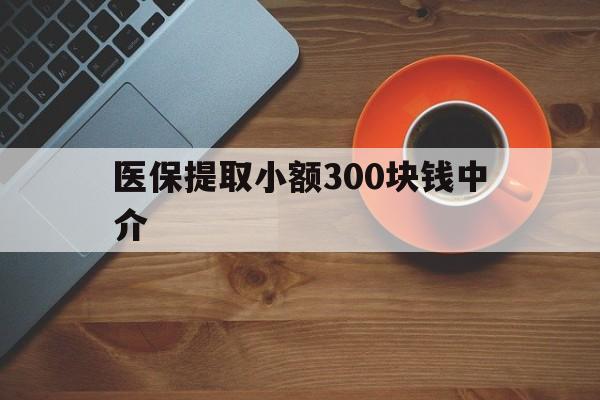 三沙最新医保提取小额300块钱中介方法分析(最方便真实的三沙小额医保300以内提取联系方式方法)