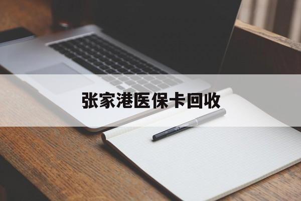 三沙最新张家港医保卡回收方法分析(最方便真实的三沙张家港市医保卡方法)