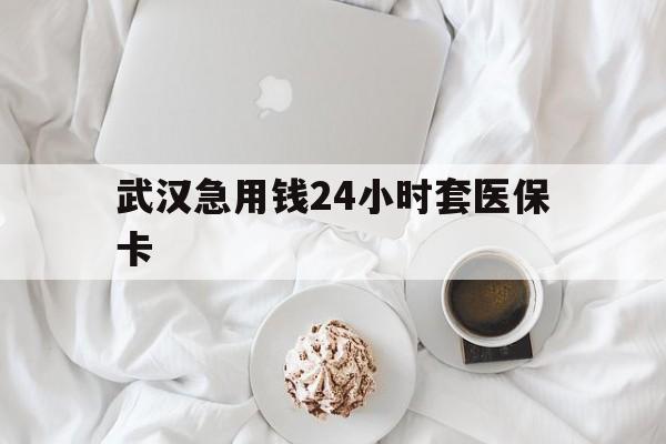 三沙最新武汉急用钱24小时套医保卡方法分析(最方便真实的三沙什么药店愿意给你套医保卡方法)